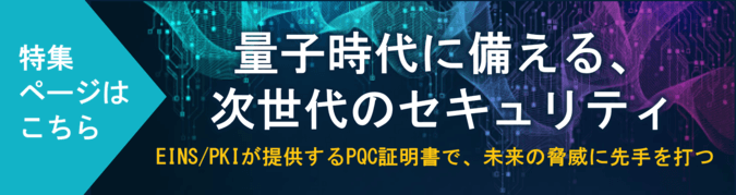 量子時代に備える、次世代のセキュリティ EINS/PKIが提供する耐量子コンピューター暗号(PQC)証明書で、未来の脅威に先手を打つ