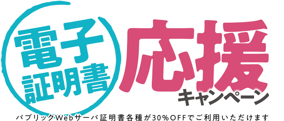 電子証明書応援キャンペーン パブリックWebサーバ証明書各種が30％OFFでご利用いただけます