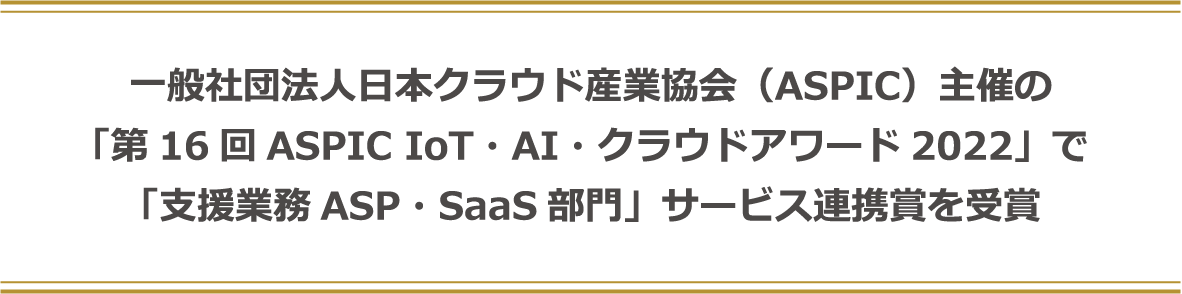 一般社団法人日本クラウド産業協会（ASPIC）主催の「第16回ASPIC IoT・AI・クラウドアワード2022」で「支援業務ASP・SaaS部門」サービス連携賞を受賞